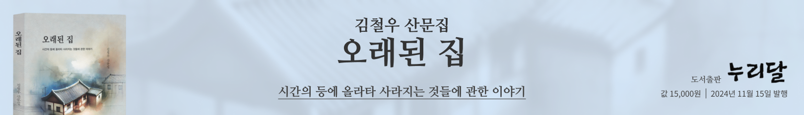 김철우 산문집 오래된 집 _ 시간의 등에 올라타 사라지는 것들에 관한 이야기 _ 도서출판 누리달 _ 값 1,5000원 | 2024년 11월15일 발행